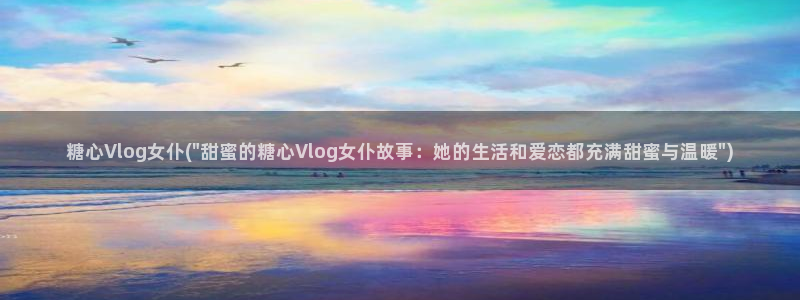 糖心VLOG果冻传媒:糖心Vlog女仆(
