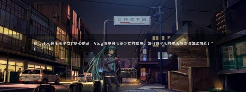 心糖vlog怎么下载:糖心vlog白毛美